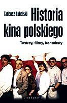 Tadeusz Lubelski, Historia kina polskiego, Twórcy, filmy, konteksty,  Videograf II, Chorzów 2009