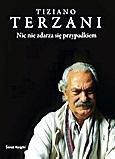 Tiziano Terzani Nic nie zdarza siĘ przypadkiem przeł. Anna Osmólska-Mętrak, Świat Książki Warszawa 2008