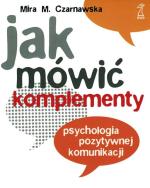 Mira M. Czarnawska; Jak mówić komplementy. Psychologia pozytywnej komunikacji; GWP, Gdańsk 2009