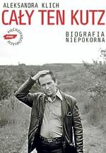 „Cały ten Kutz. Biografia niepokorna” Znak 2009 