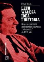 Paweł Zyzak, Lech Wałęsa idea i historia, Biografia polityczna legendarnego przywódcy „Solidarności” do 1988 r. Arcana 2009