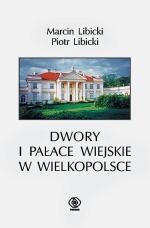 Marcin Libicki Piotr Libicki dwory i pałace wiejskie  w wielkopolsce Dom Wydawniczy Rebis 2003