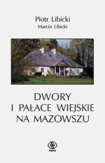 Marcin Libicki Piotr Libicki dwory i pałace wiejskie  na mazowszu Dom Wydawniczy Rebis 2009