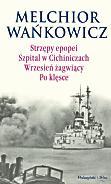 Melchior Wańkowicz Strzępy epopei. Szpital w Cichiniczach. Wrzesień żagwiący.  Po klęsce Prószyński i S-ka Warszawa 2009