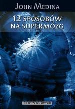 John Medina 12 sposobów  na supermózg Prószyński i S-ka Warszawa 2009