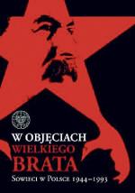 W objęciach wielkiego brata. Sowieci w Polsce 1944 – 1993 Instytut Pamięci Narodowej Warszawa 2009