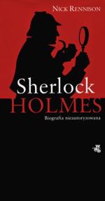 Nick Rennison Sherlock Holmes. Biografia nie-autoryzowana przeł. Anna Bartkowicz W.A.B., Warszawa 2010