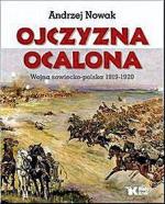 Andrzej Nowak; Ojczyzna ocalona. Wojna sowiecko-polska 1919 – 1920; Biały Kruk Kraków 2010