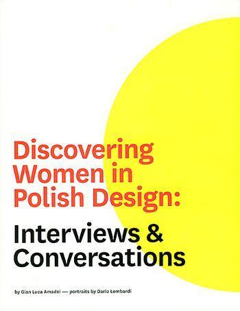 Gian Luca Amadei „Discovering Women in Polish Design: Interviews and Conversations”, Warszawa 2009 