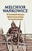 Melchior Wańkowicz,  W kościołach Meksyku. Opierzona rewolucja. Na tropach Smętka, Prószyński i S-ka, 2010