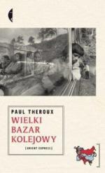 Paul Theroux „Wielki bazar kolejowy. Pociągiem przez Azję” tłum. Magdalena Budzińska, Wydawnictwo Czarne, Wołowiec 2010