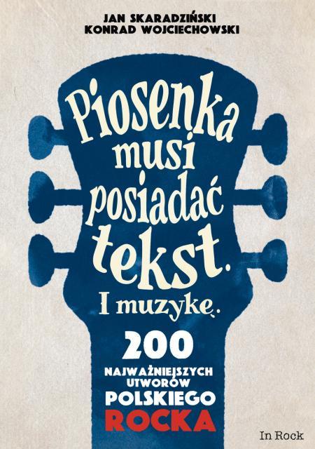 „Piosenka musi posiadać tekst. I muzykę. 200 najważniejszych utworów polskiego rocka”, Jan Skaradziński, Konrad Wojciechowski, Wydawnictwo In Rock, 2017